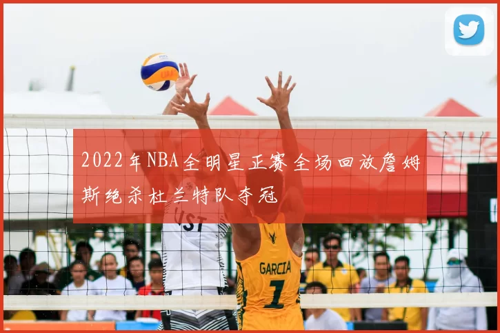 2022年NBA全明星正赛全场回放詹姆斯绝杀杜兰特队夺冠
