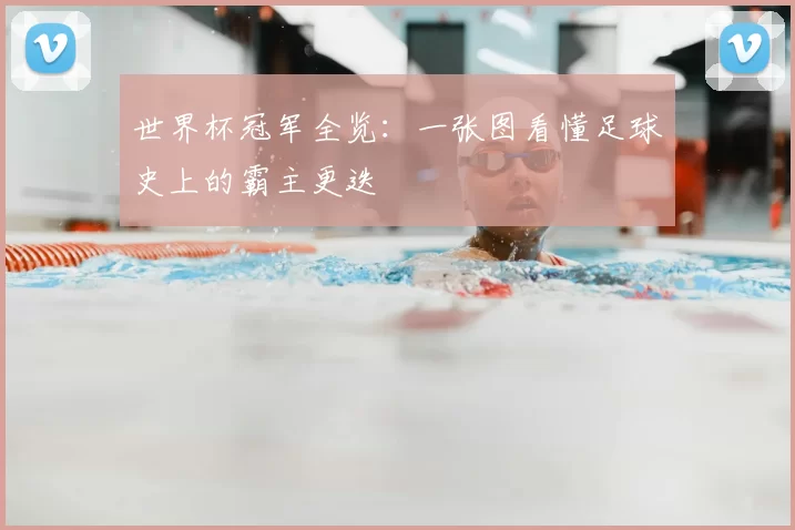 世界杯冠军全览:一张图看懂足球史上的霸主更迭