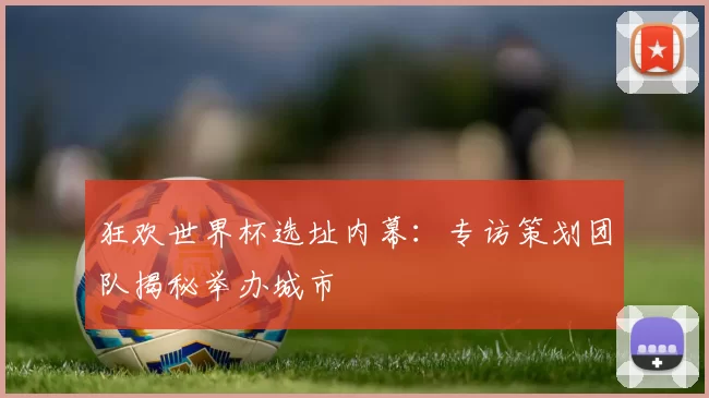 狂欢世界杯选址内幕:专访策划团队揭秘举办城市