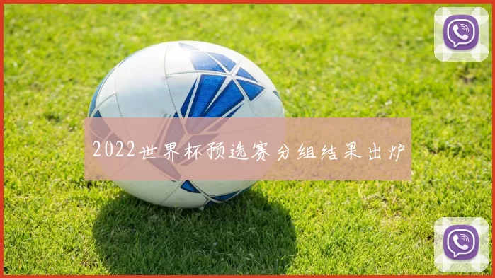 2022世界杯预选赛分组结果出炉