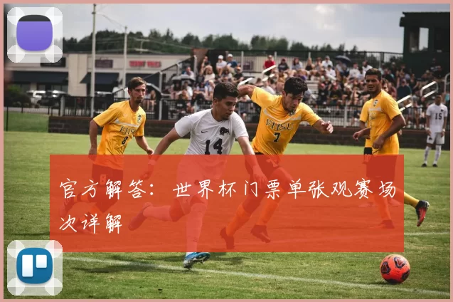 官方解答:世界杯门票单张观赛场次详解