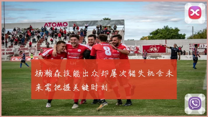 杨瀚森技能出众却屡次错失机会未来需把握关键时刻
