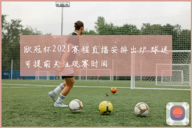 欧冠杯2021赛程直播安排出炉 球迷可提前关注观赛时间