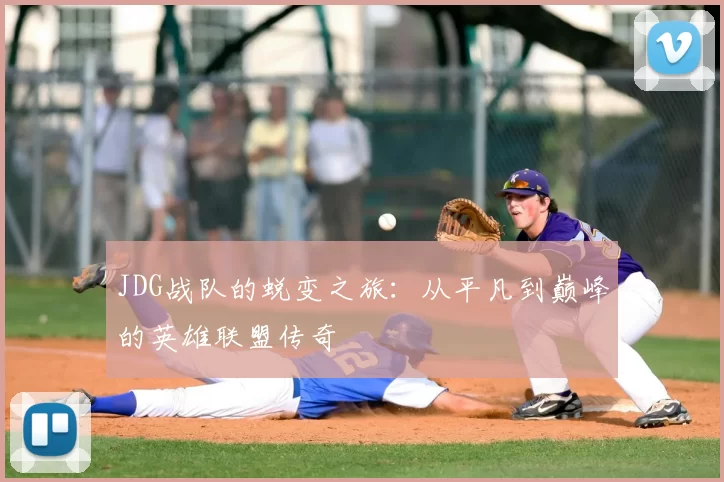JDG战队的蜕变之旅：从平凡到巅峰的英雄联盟传奇