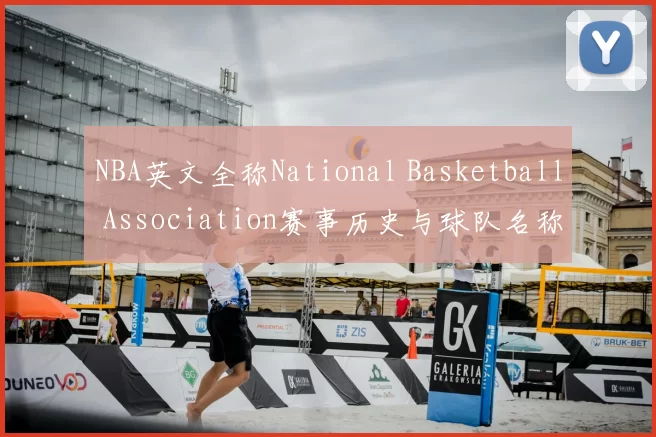 NBA英文全称National Basketball Association赛事历史与球队名称解析