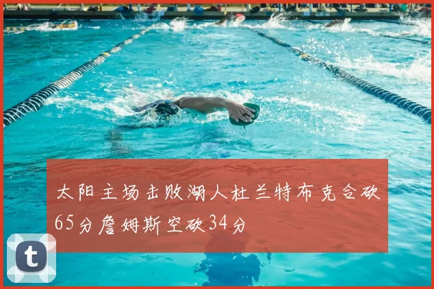 太阳主场击败湖人杜兰特布克合砍65分詹姆斯空砍34分