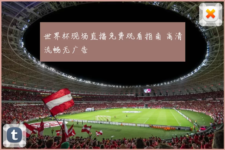 世界杯现场直播免费观看指南 高清流畅无广告