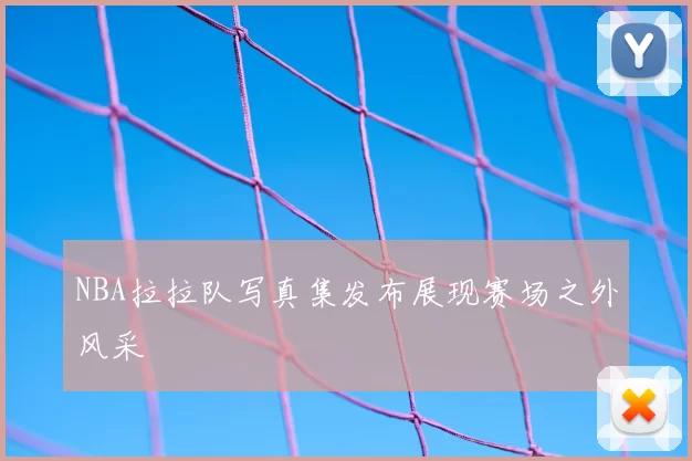 NBA拉拉队写真集发布展现赛场之外风采