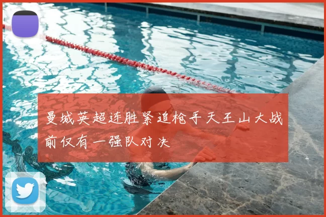 曼城英超连胜紧追枪手天王山大战前仅有一强队对决