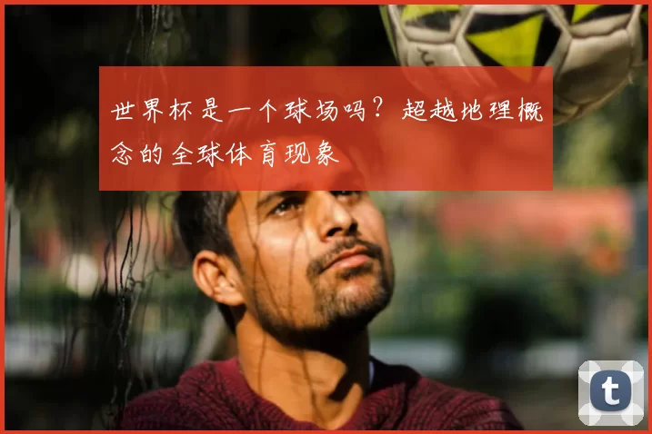 世界杯是一个球场吗？超越地理概念的全球体育现象